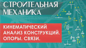 Кинематический анализ и структурный анализ конструкций. Опоры. Связи.  Мгновенная изменяемость.